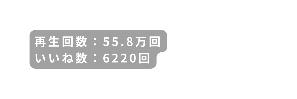 再生回数 55 8万回 いいね数 6220回